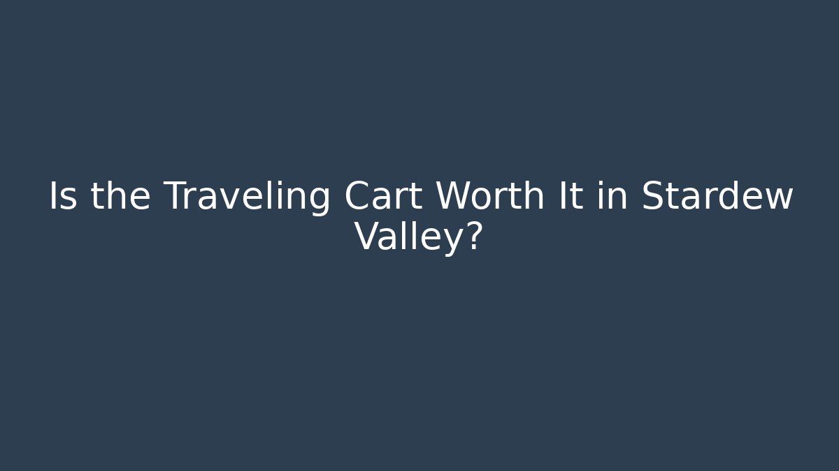 Is the Traveling Cart Worth It in Stardew Valley?