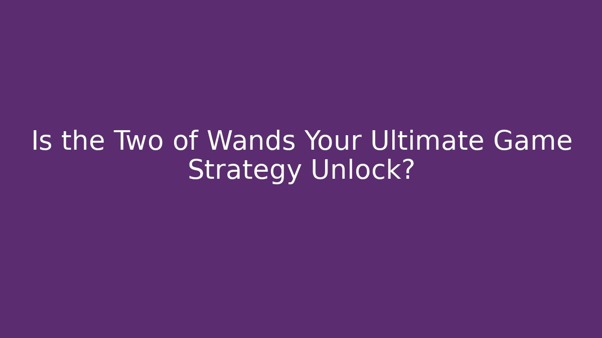 Is the Two of Wands Your Ultimate Game Strategy Unlock?