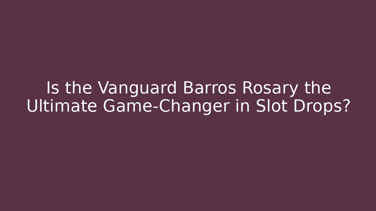 Is the Vanguard Barros Rosary the Ultimate Game-Changer in Slot Drops?