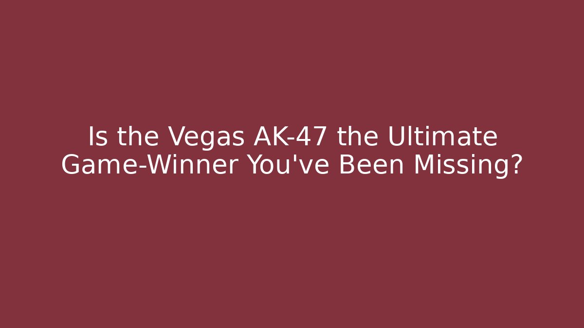 Is the Vegas AK-47 the Ultimate Game-Winner You've Been Missing?