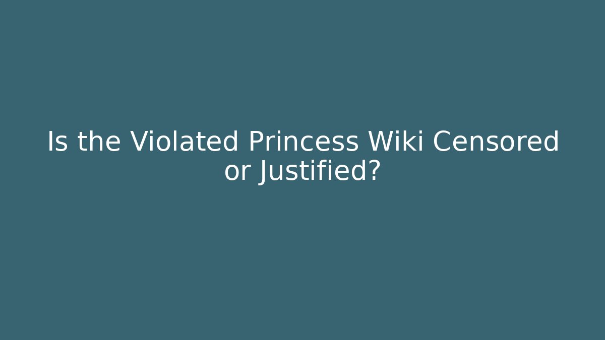 Is the Violated Princess Wiki Censored or Justified?