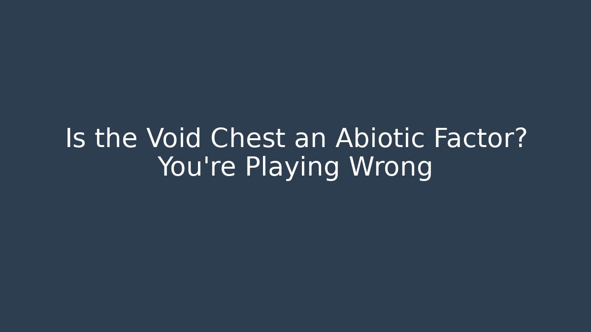 Is the Void Chest an Abiotic Factor? You're Playing Wrong