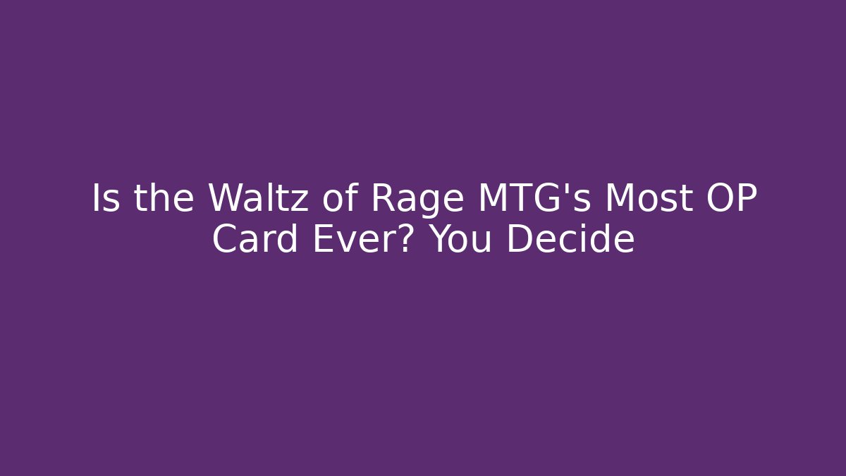 Is the Waltz of Rage MTG's Most OP Card Ever? You Decide