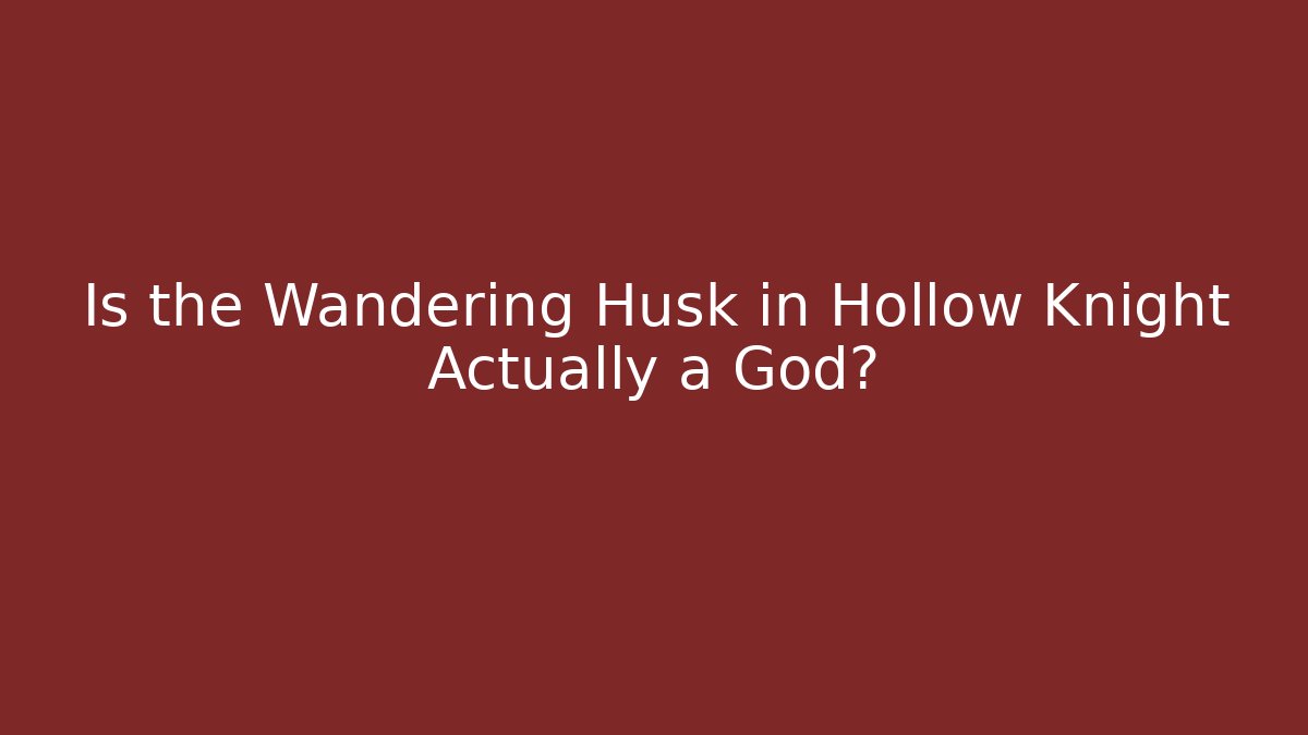 Is the Wandering Husk in Hollow Knight Actually a God?
