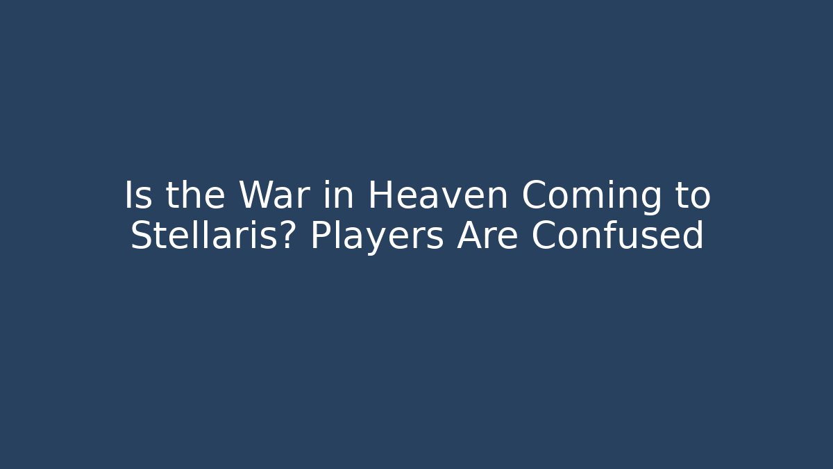 Is the War in Heaven Coming to Stellaris? Players Are Confused