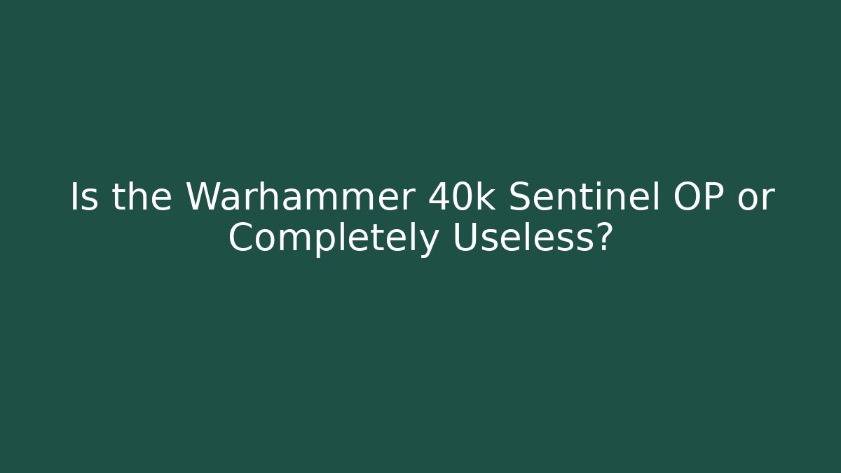 Is the Warhammer 40k Sentinel OP or Completely Useless?