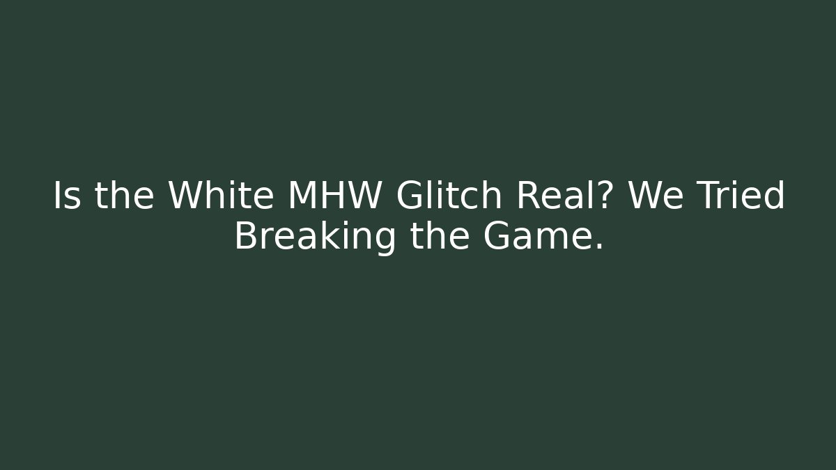 Is the White MHW Glitch Real? We Tried Breaking the Game. - Felix Cat Insurance