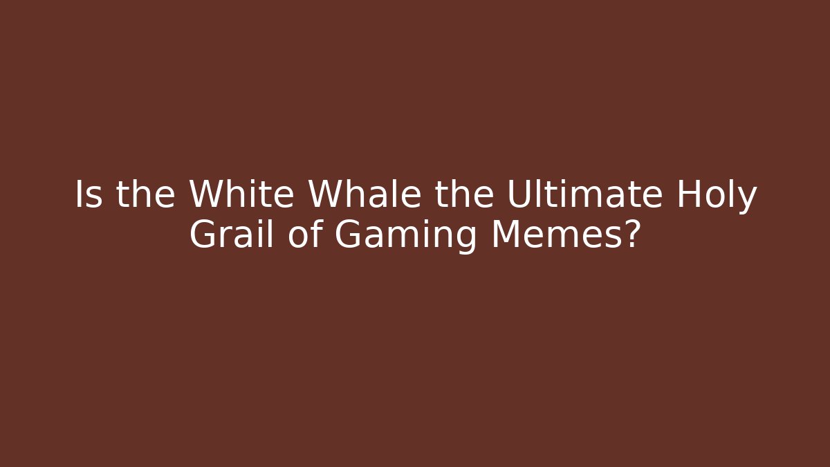Is the White Whale the Ultimate Holy Grail of Gaming Memes?