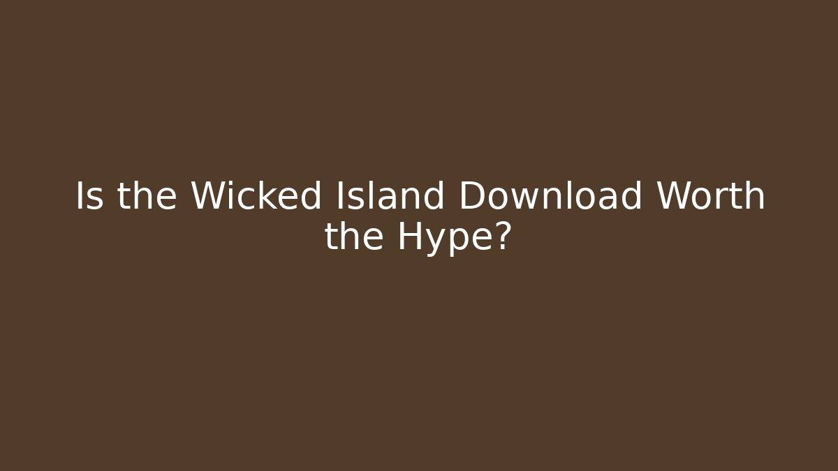 Is the Wicked Island Download Worth the Hype?