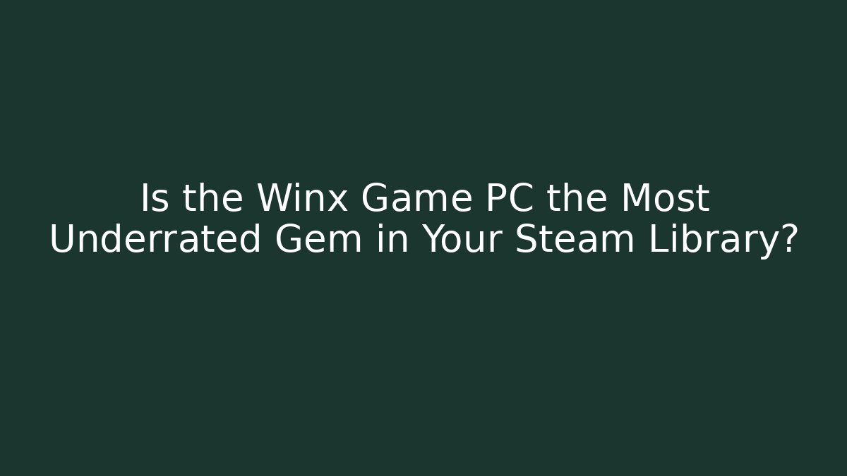 Is the Winx Game PC the Most Underrated Gem in Your Steam Library?