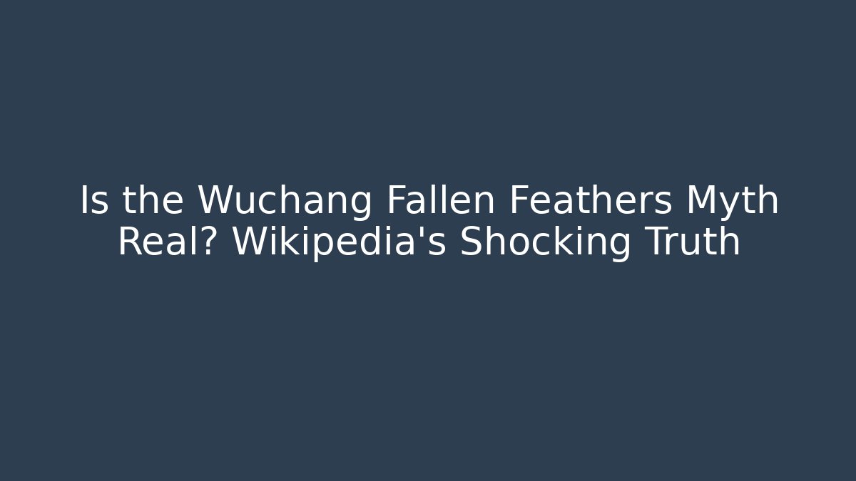 Is the Wuchang Fallen Feathers Myth Real? Wikipedia's Shocking Truth