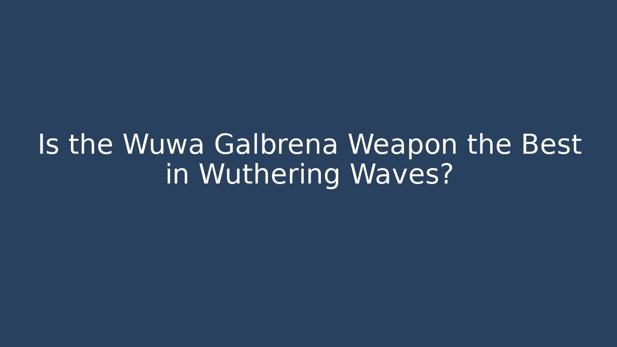 Is the Wuwa Galbrena Weapon the Best in Wuthering Waves?