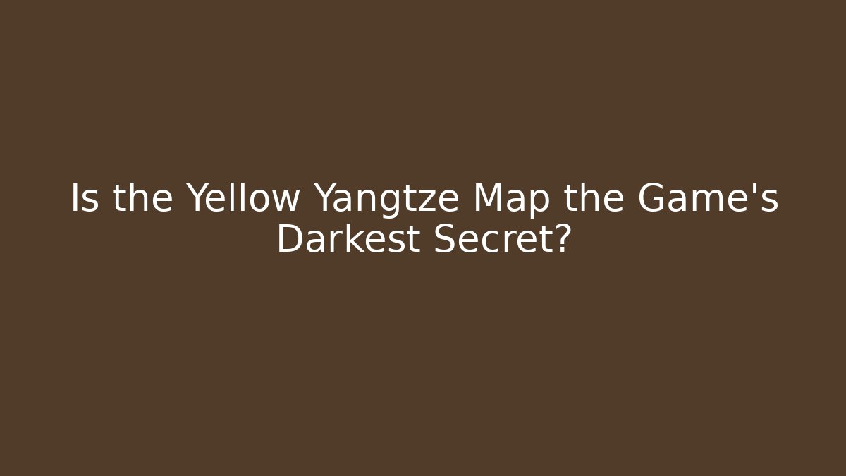 Is the Yellow Yangtze Map the Game's Darkest Secret?