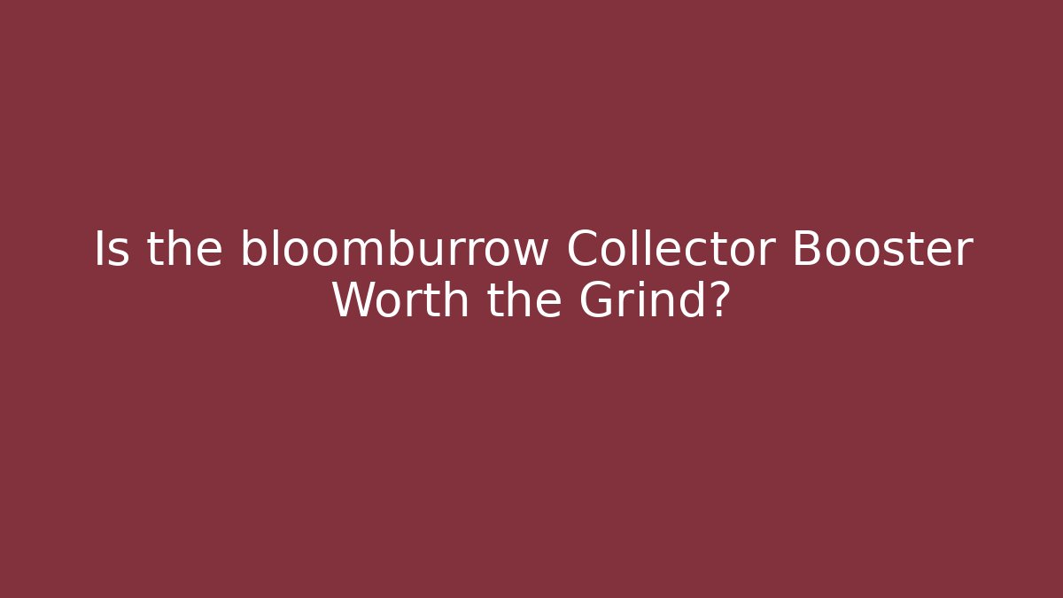 Is the bloomburrow Collector Booster Worth the Grind?