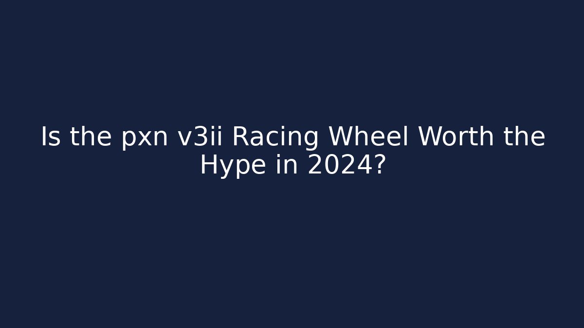 Is the pxn v3ii Racing Wheel Worth the Hype in 2024? - Felix Cat Insurance