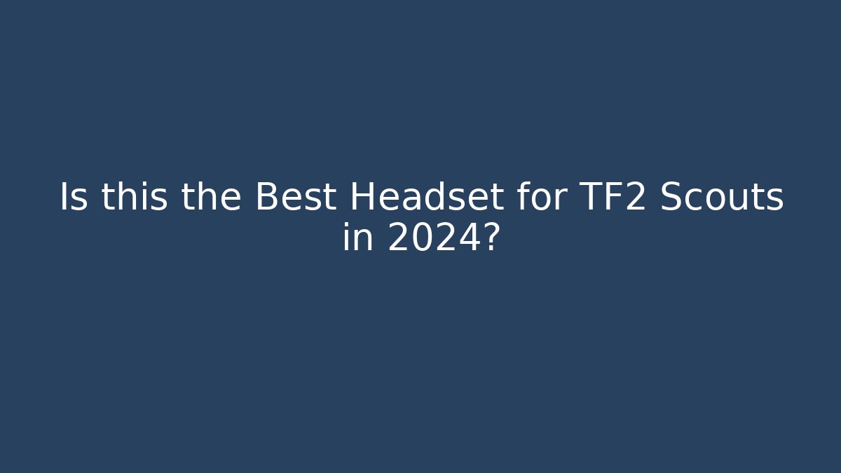 Is this the Best Headset for TF2 Scouts in 2024?