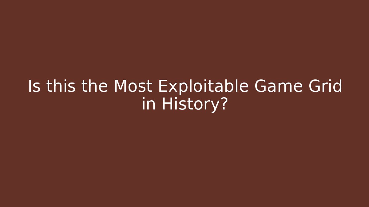 Is this the Most Exploitable Game Grid in History?