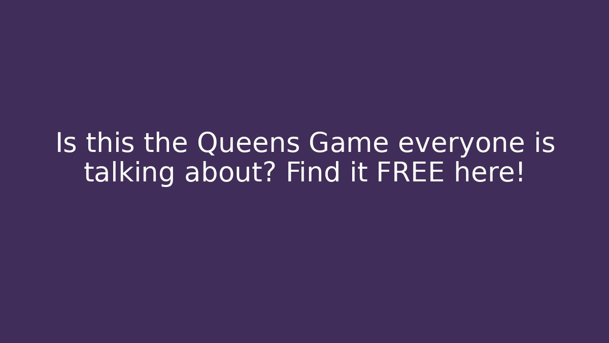 Is this the Queens Game everyone is talking about? Find it FREE here! - Felix Cat Insurance
