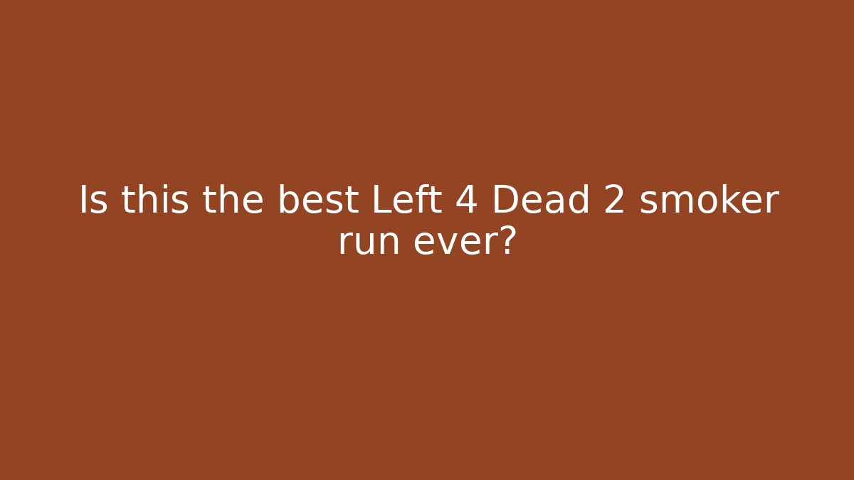 Is this the best Left 4 Dead 2 smoker run ever?