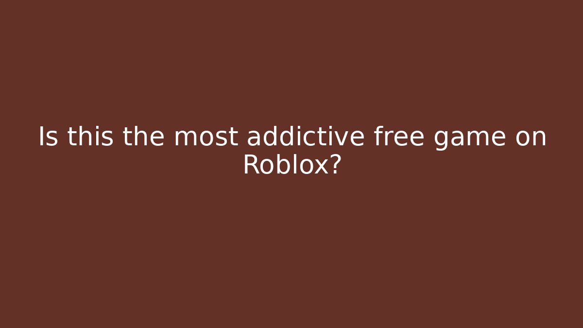 Is this the most addictive free game on Roblox?
