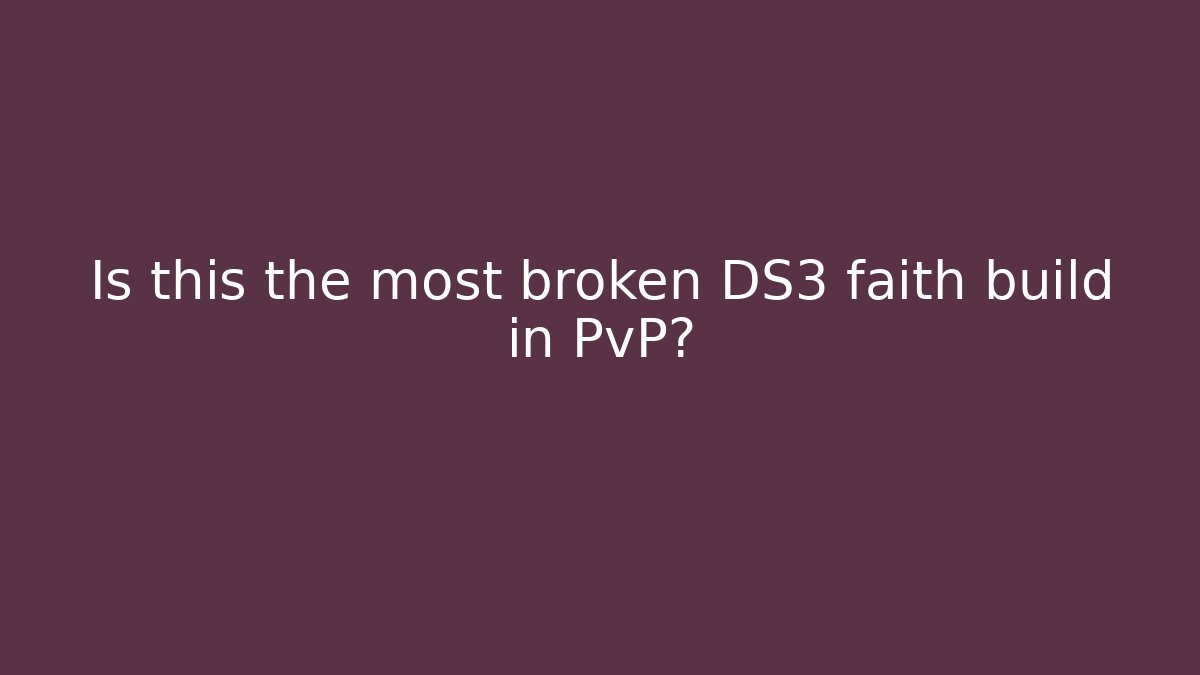 Is this the most broken DS3 faith build in PvP?