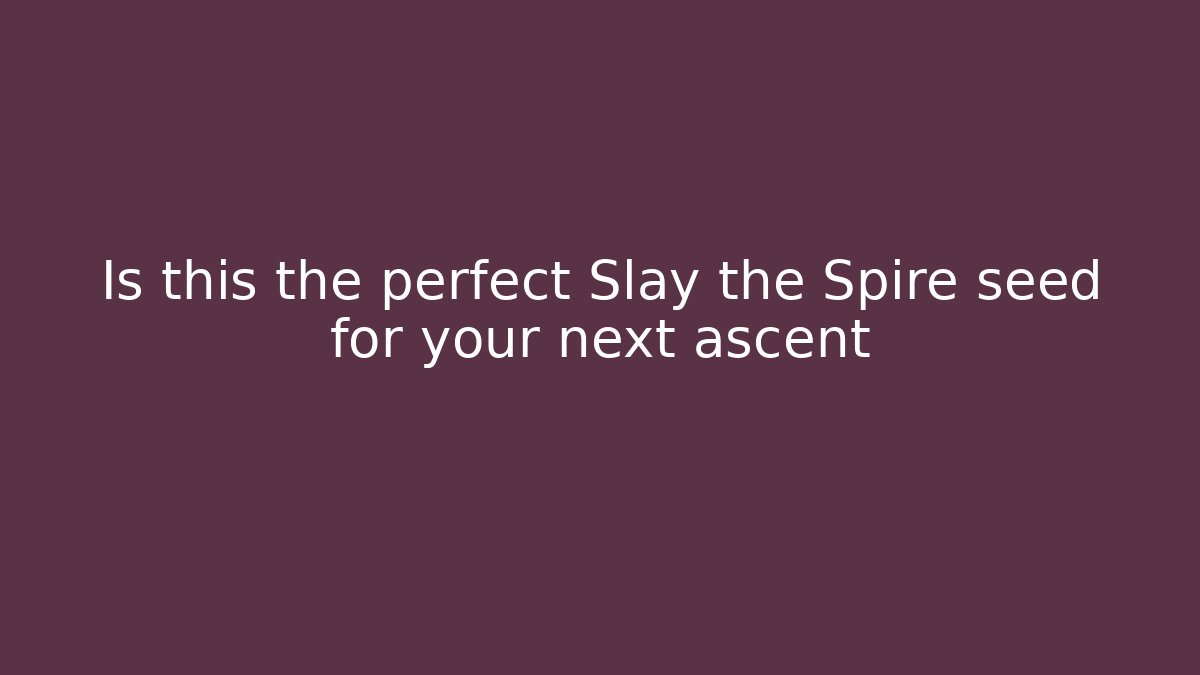 Is this the perfect Slay the Spire seed for your next ascent