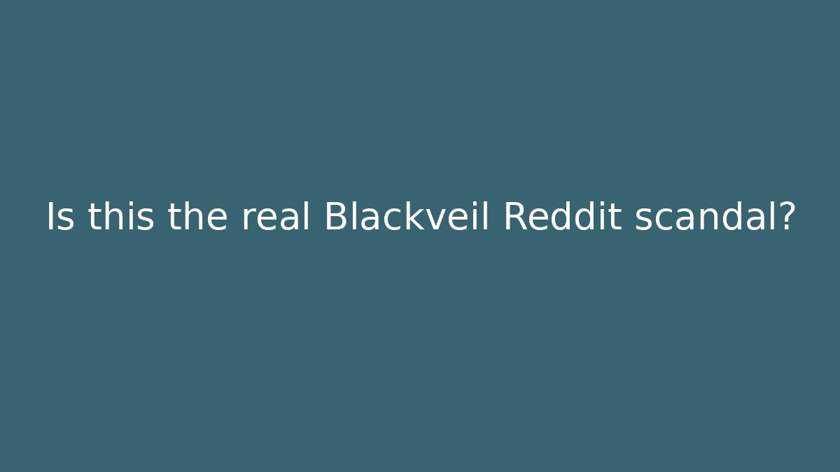 Is this the real Blackveil Reddit scandal?