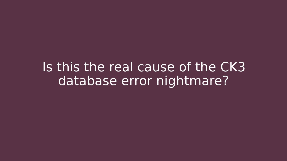 Is this the real cause of the CK3 database error nightmare? - Felix Cat Insurance