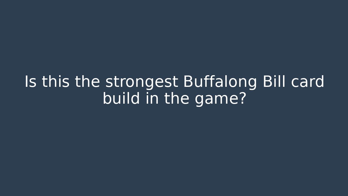 Is this the strongest Buffalong Bill card build in the game?