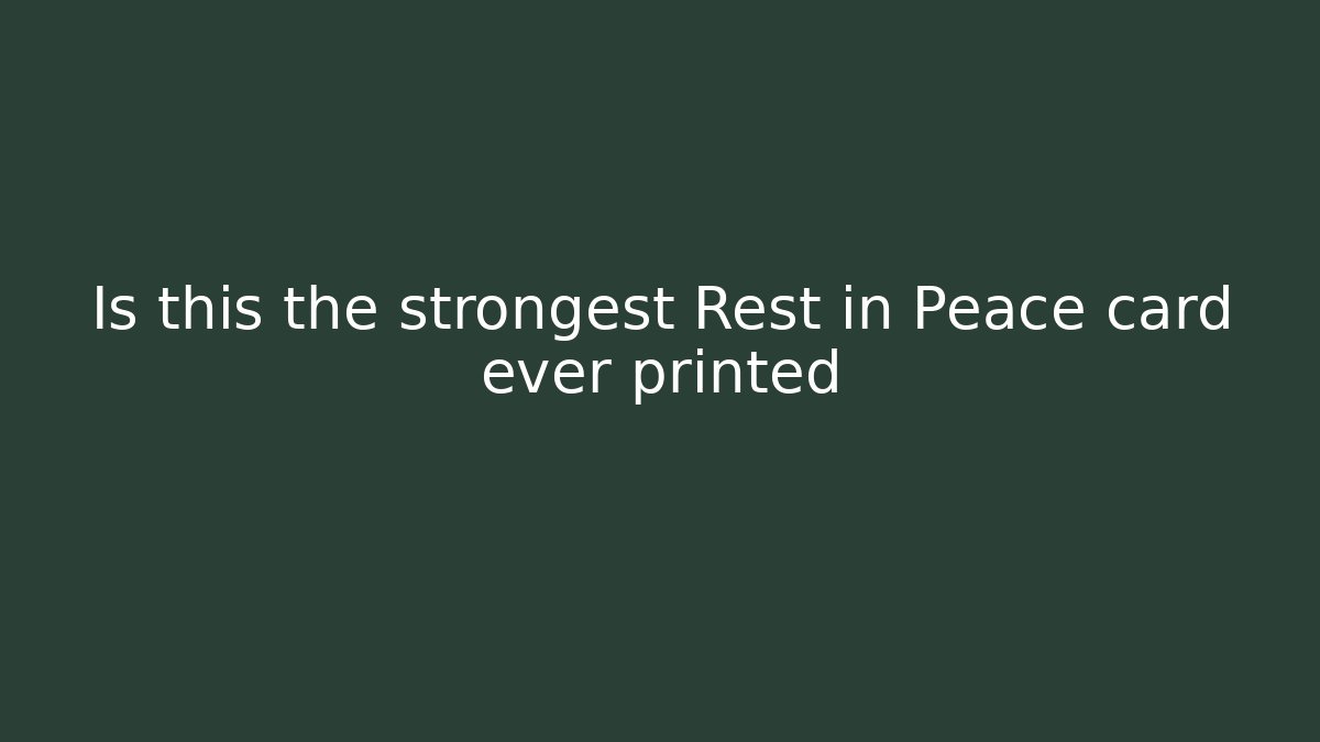 Is this the strongest Rest in Peace card ever printed