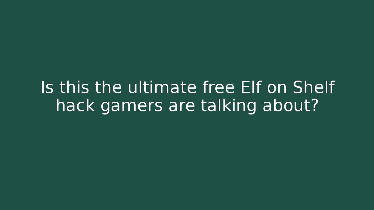 Is this the ultimate free Elf on Shelf hack gamers are talking about?