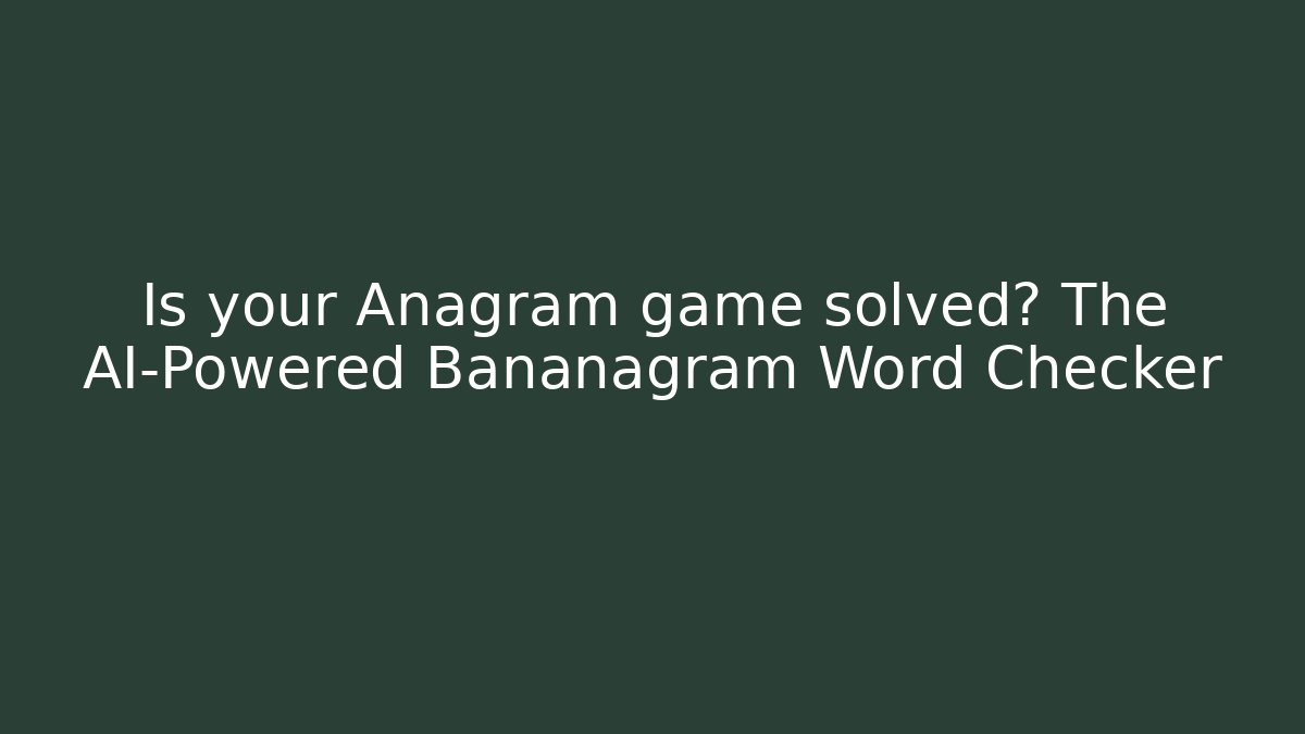 Is your Anagram game solved? The AI-Powered Bananagram Word Checker