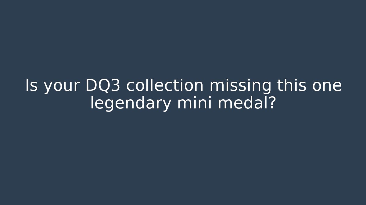 Is your DQ3 collection missing this one legendary mini medal?