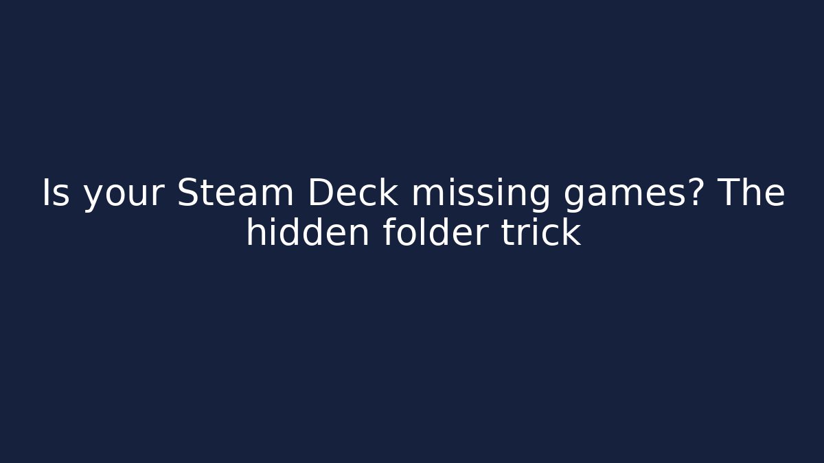 Is your Steam Deck missing games? The hidden folder trick
