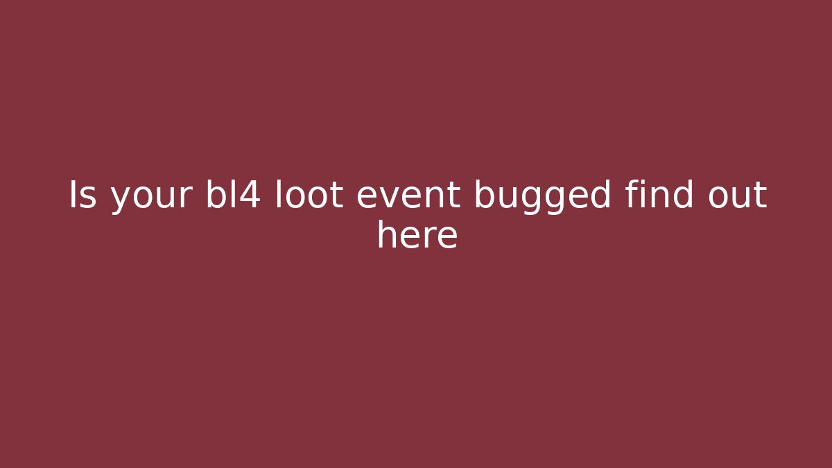 Is your bl4 loot event bugged find out here