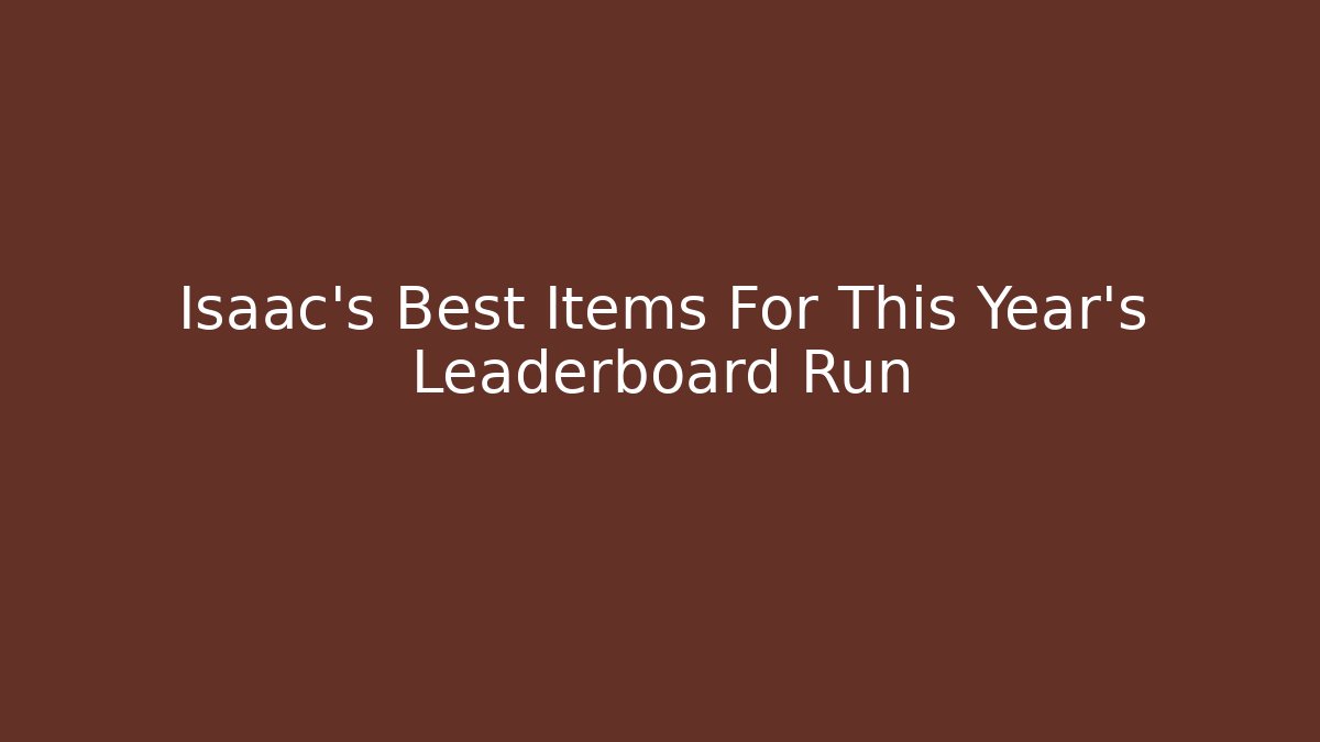 Isaac's Best Items For This Year's Leaderboard Run