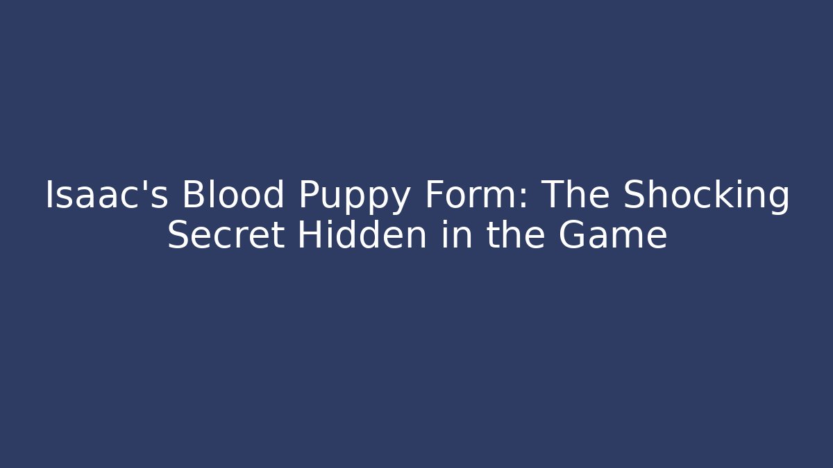 Isaac's Blood Puppy Form: The Shocking Secret Hidden in the Game
