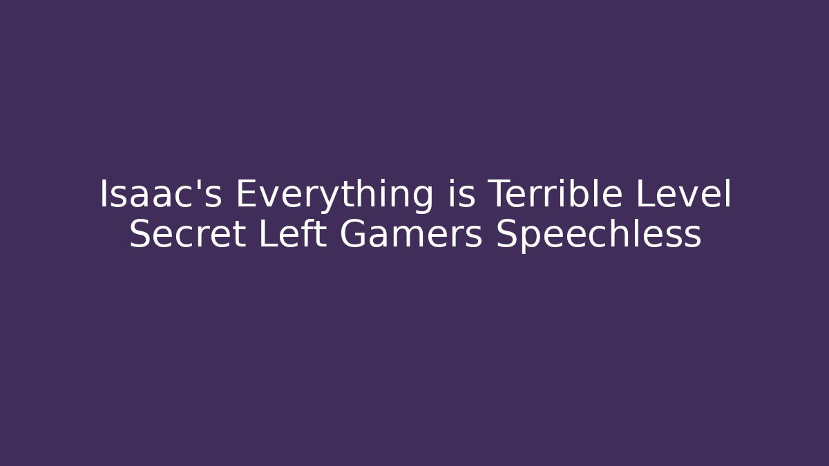 Isaac's Everything is Terrible Level Secret Left Gamers Speechless