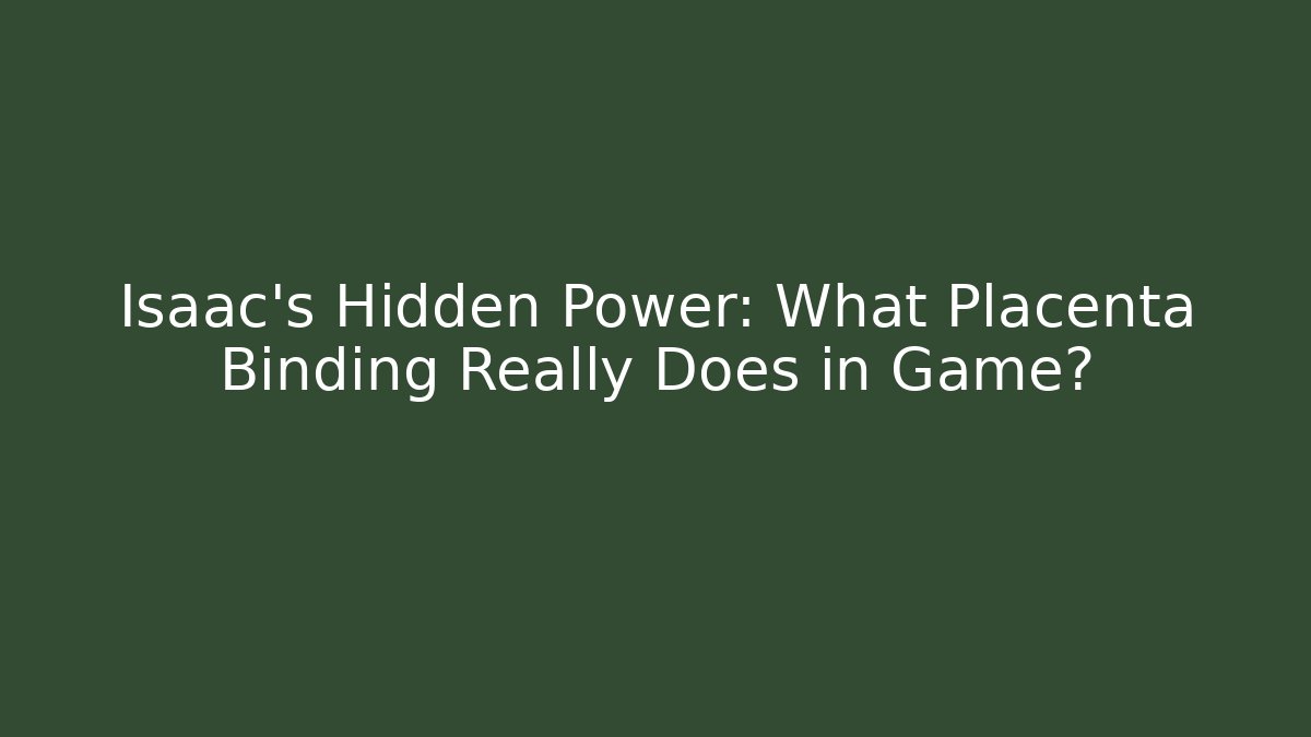 Isaac's Hidden Power: What Placenta Binding Really Does in Game?