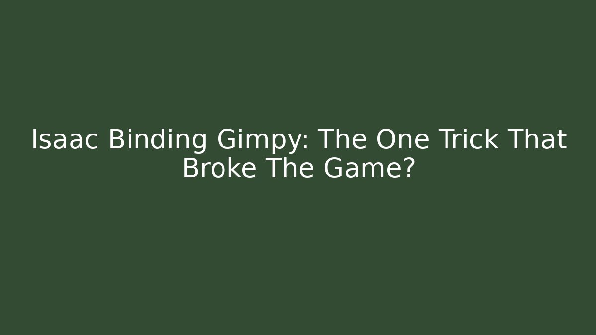 Isaac Binding Gimpy: The One Trick That Broke The Game?