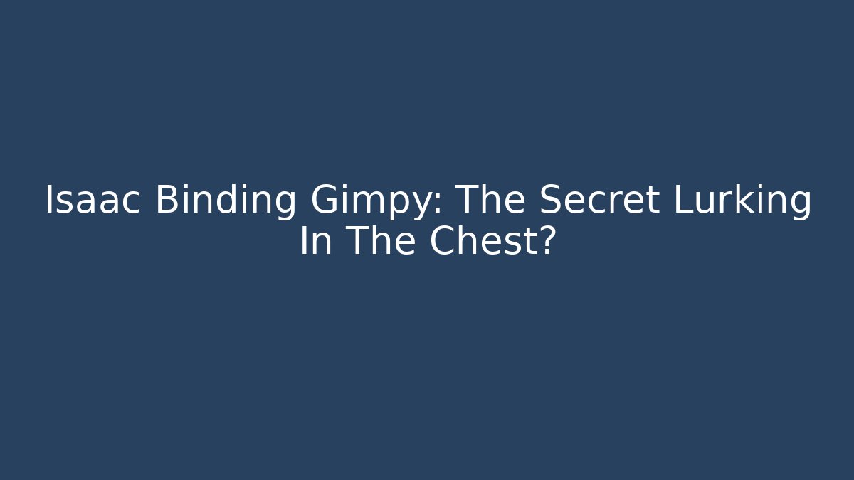 Isaac Binding Gimpy: The Secret Lurking In The Chest?