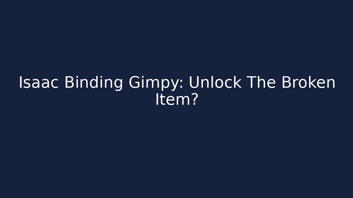 Isaac Binding Gimpy: Unlock The Broken Item?