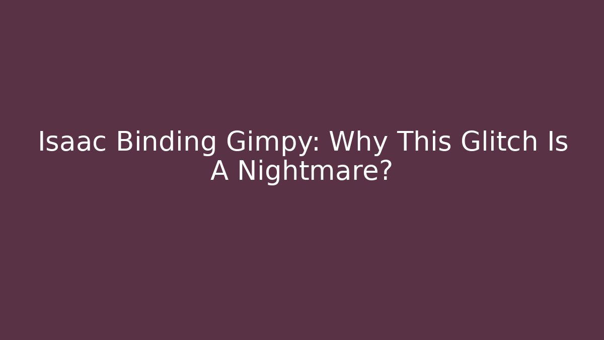 Isaac Binding Gimpy: Why This Glitch Is A Nightmare? - Felix Cat Insurance