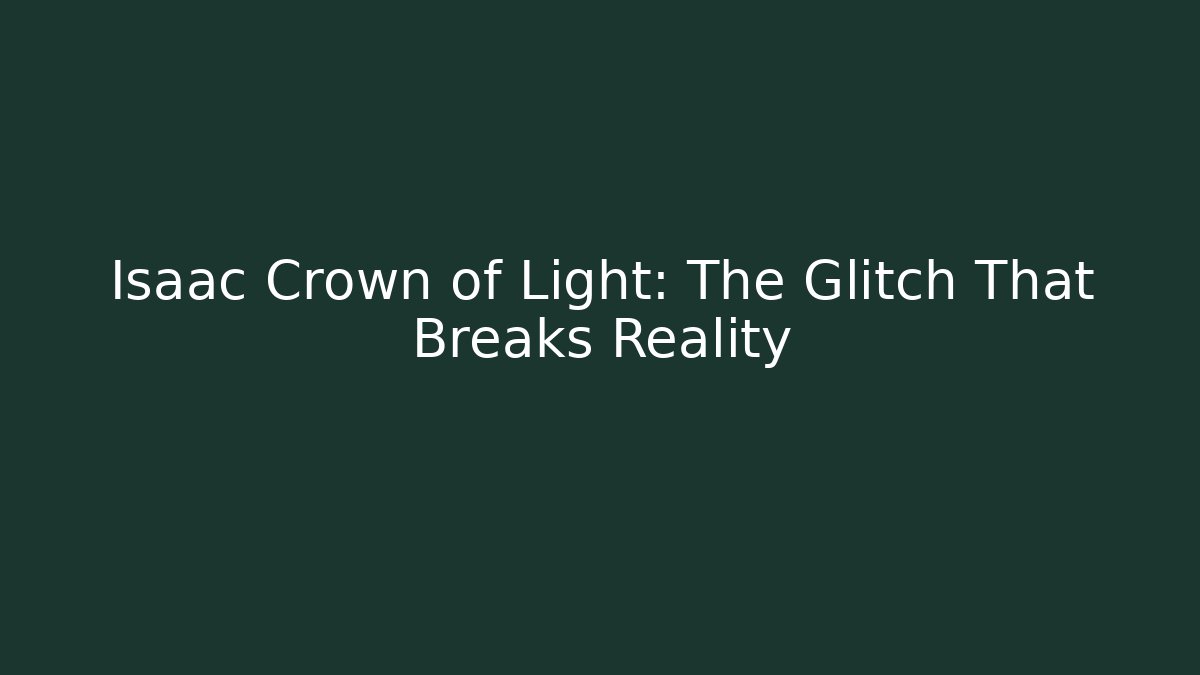 Isaac Crown of Light: The Glitch That Breaks Reality