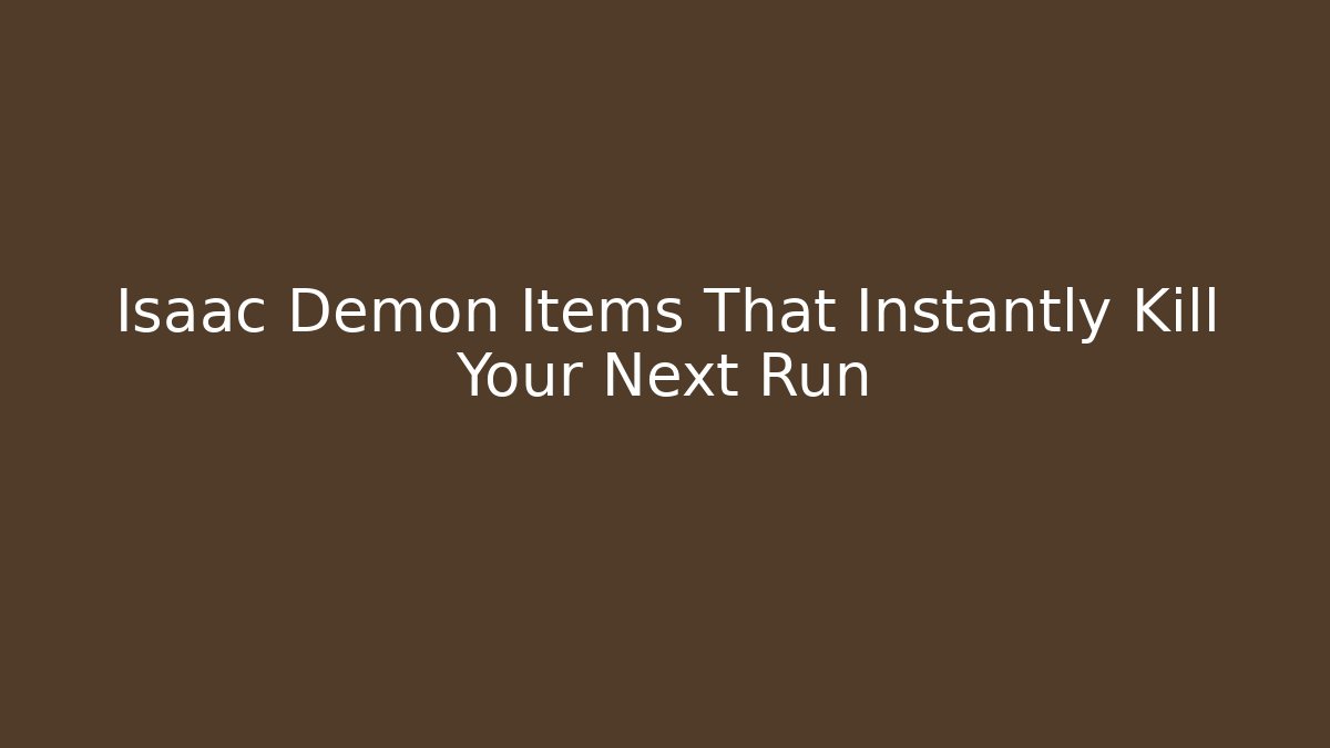 Isaac Demon Items That Instantly Kill Your Next Run