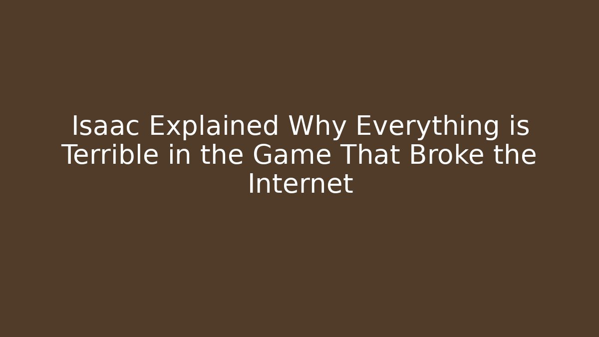 Isaac Explained Why Everything is Terrible in the Game That Broke the Internet