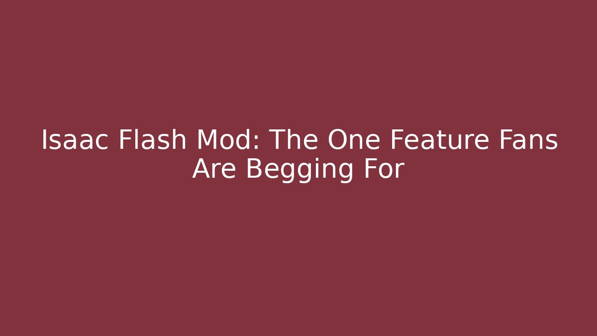 Isaac Flash Mod: The One Feature Fans Are Begging For
