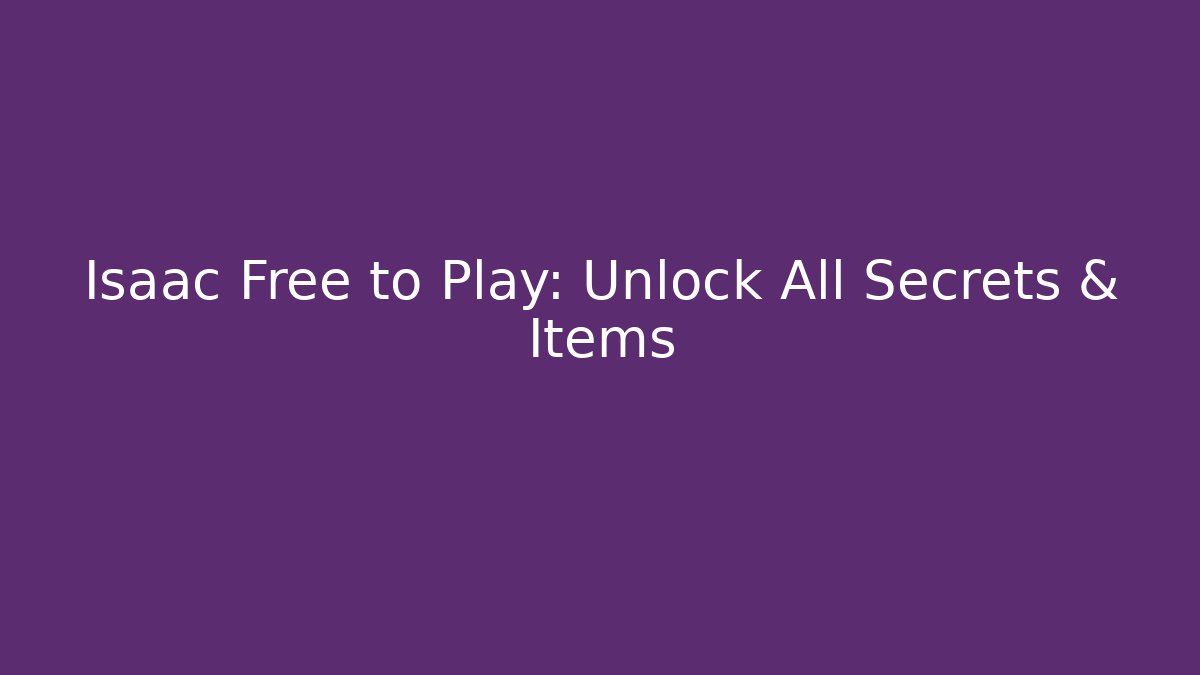 Isaac Free to Play: Unlock All Secrets & Items