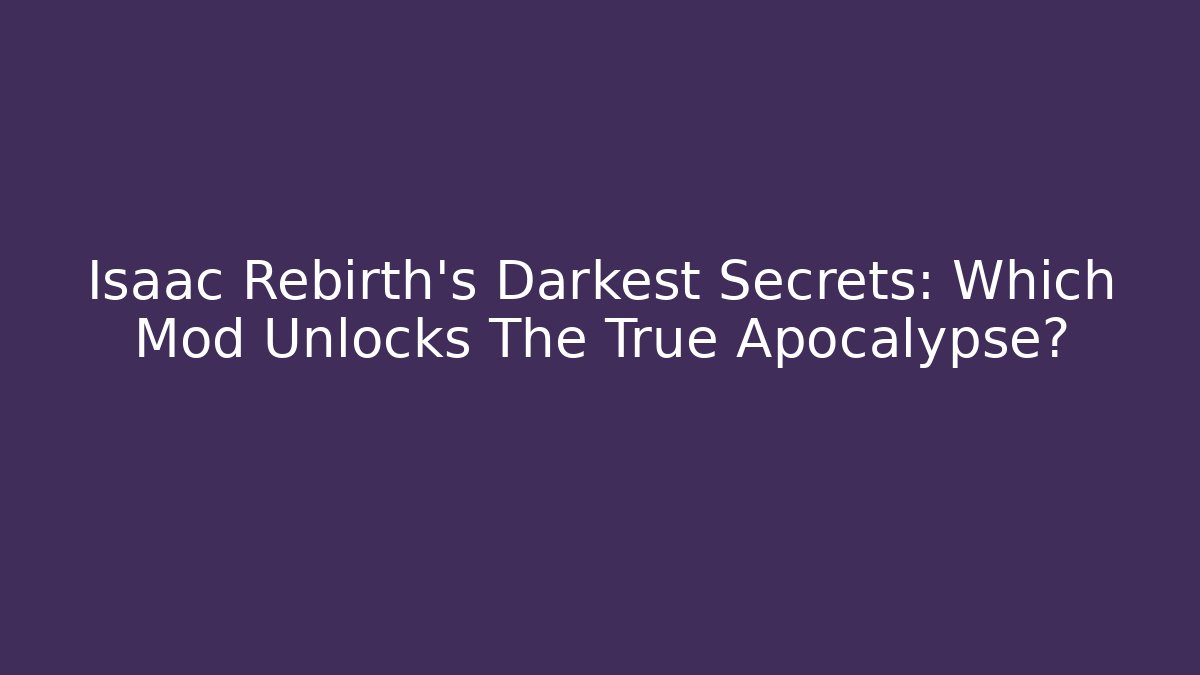 Isaac Rebirth's Darkest Secrets: Which Mod Unlocks The True Apocalypse?