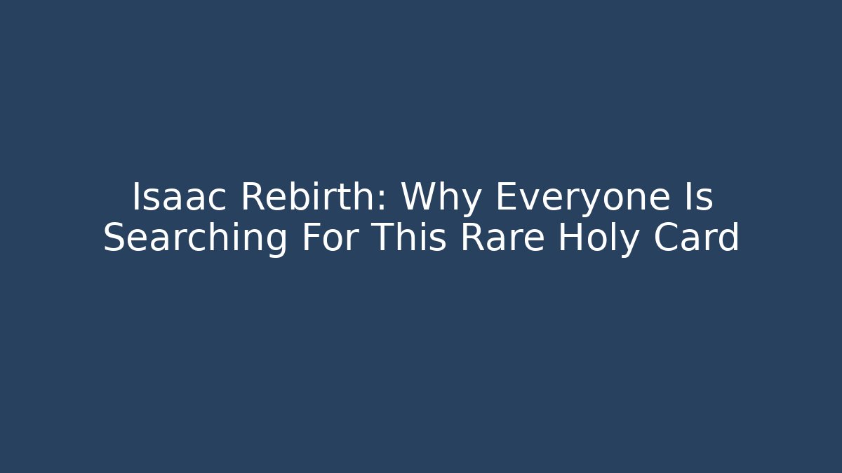 Isaac Rebirth: Why Everyone Is Searching For This Rare Holy Card